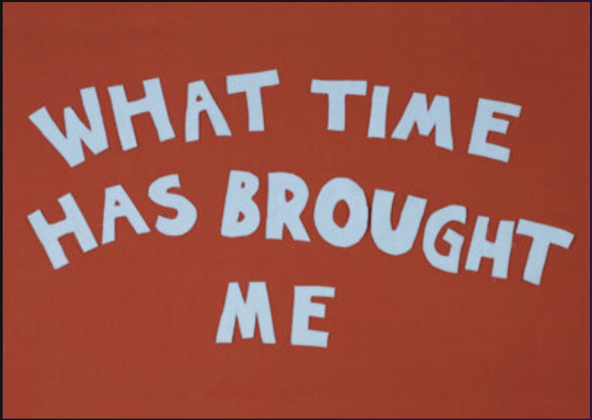 What Time Has Brought Me